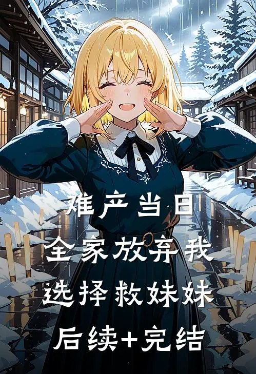 难产当日，全家放弃我选择救妹妹后续+完结