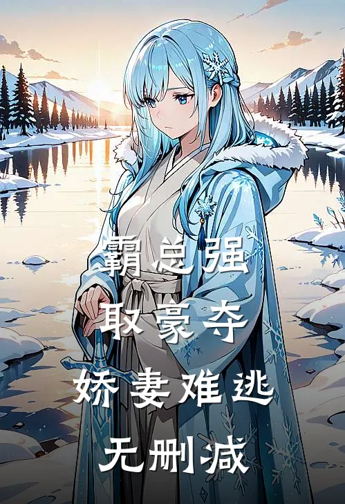 霸总强取豪夺：娇妻难逃无删减