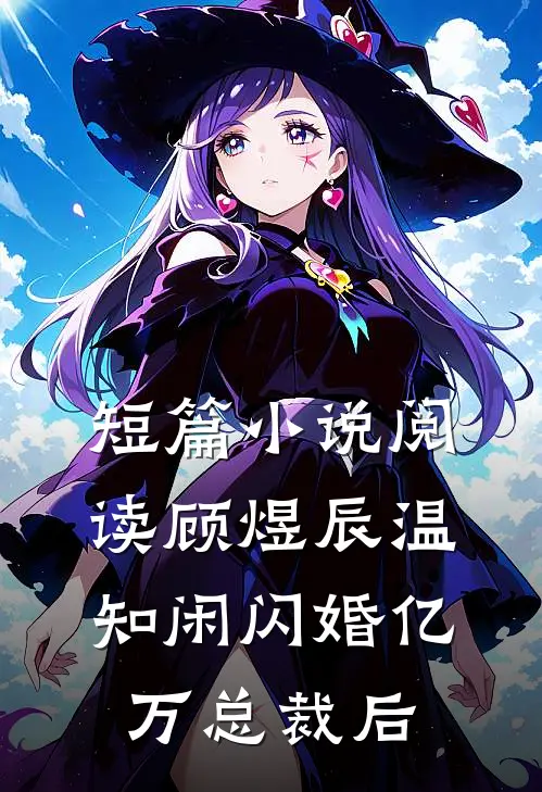 短篇小说阅读顾煜辰温知闲闪婚亿万总裁后