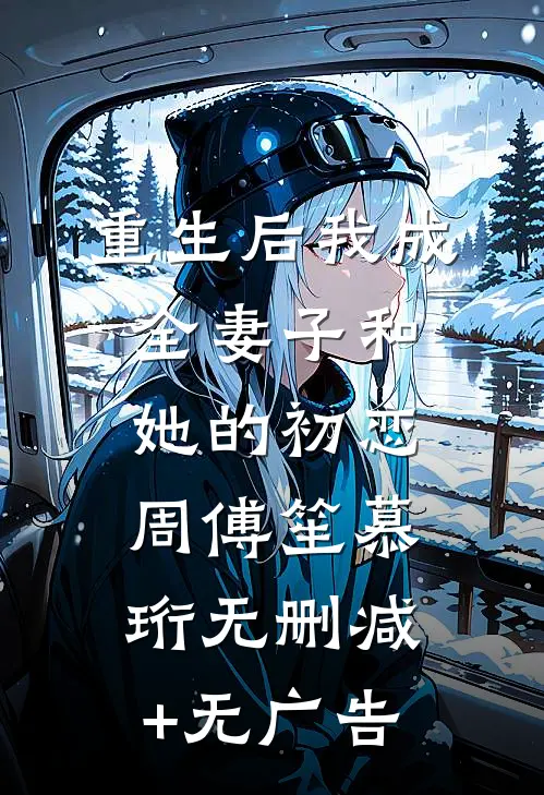 重生后我成全妻子和她的初恋周傅笙慕珩无删减+无广告
