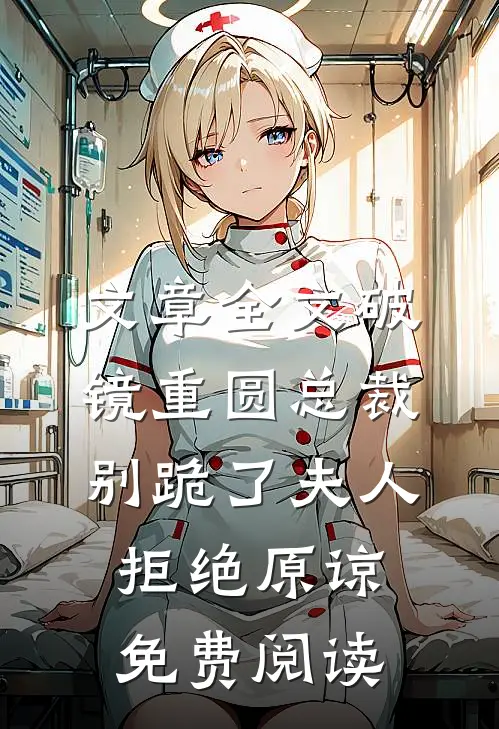 文章全文破镜重圆总裁别跪了夫人拒绝原谅免费阅读