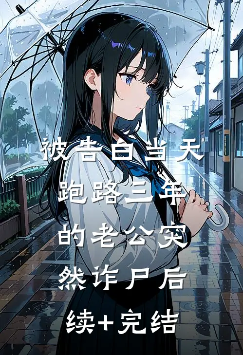 被告白当天，跑路三年的老公突然诈尸后续+完结