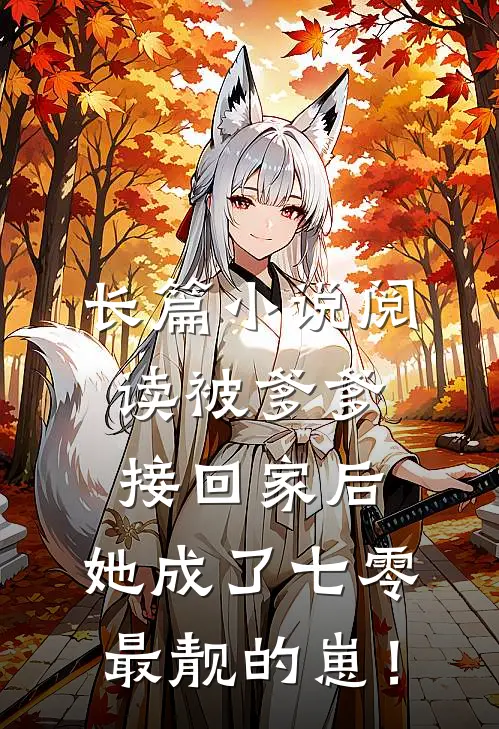 长篇小说阅读被爹爹接回家后，她成了七零最靓的崽！