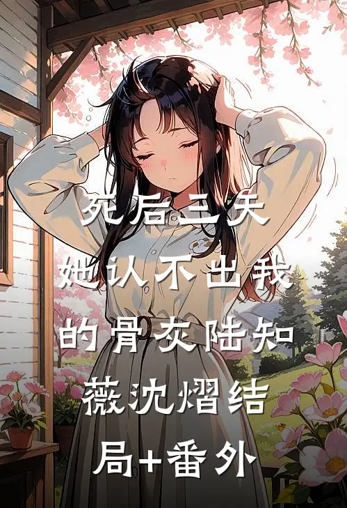 死后三天，她认不出我的骨灰陆知薇沈熠结局+番外