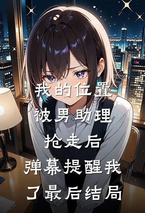 我的位置被男助理抢走后，弹幕提醒我了最后结局