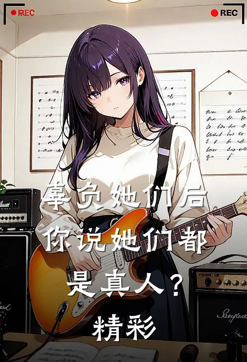 辜负她们后，你说她们都是真人？精彩