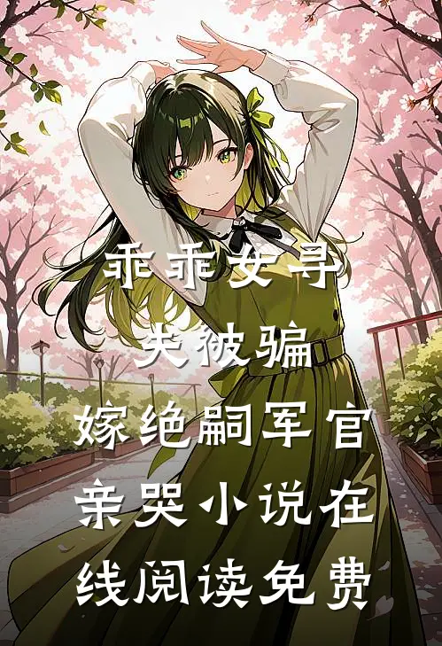 乖乖女寻夫被骗，嫁绝嗣军官亲哭小说在线阅读免费