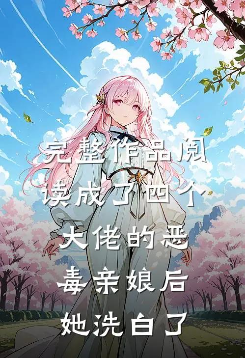 完整作品阅读成了四个大佬的恶毒亲娘后，她洗白了