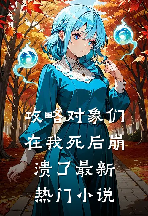 攻略对象们在我死后崩溃了最新热门小说