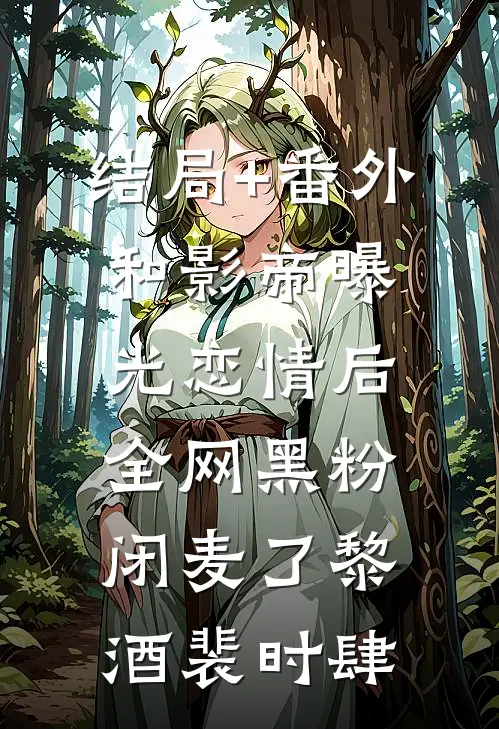 结局+番外和影帝曝光恋情后，全网黑粉闭麦了黎酒裴时肆