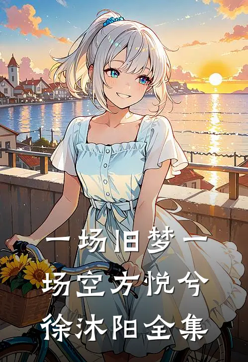 一场旧梦一场空方悦兮徐沐阳 全集