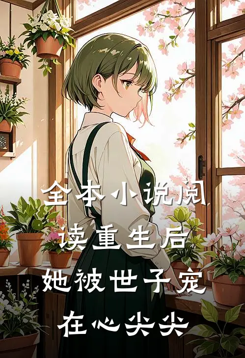 全本小说阅读重生后，她被世子宠在心尖尖