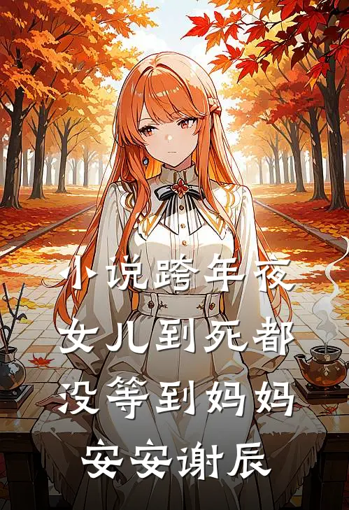 小说跨年夜，女儿到死都没等到妈妈(安安谢辰)
