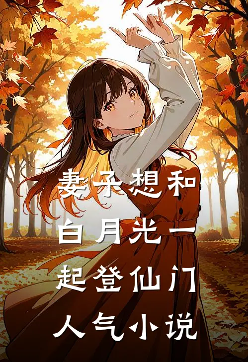 妻子想和白月光一起登仙门人气小说
