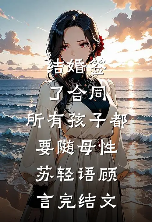 结婚签了合同，所有孩子都要随母性苏轻语顾言完结文