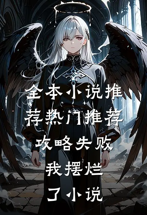 全本小说推荐热门推荐攻略失败，我摆烂了小说