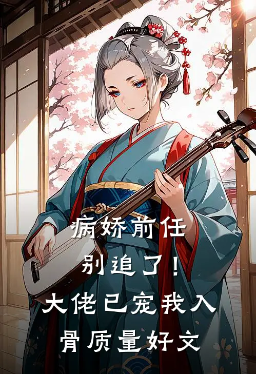 病娇前任别追了！大佬已宠我入骨质量好文