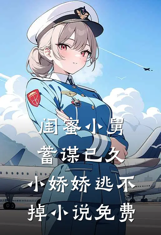 闺蜜小舅蓄谋已久，小娇娇逃不掉小说免费