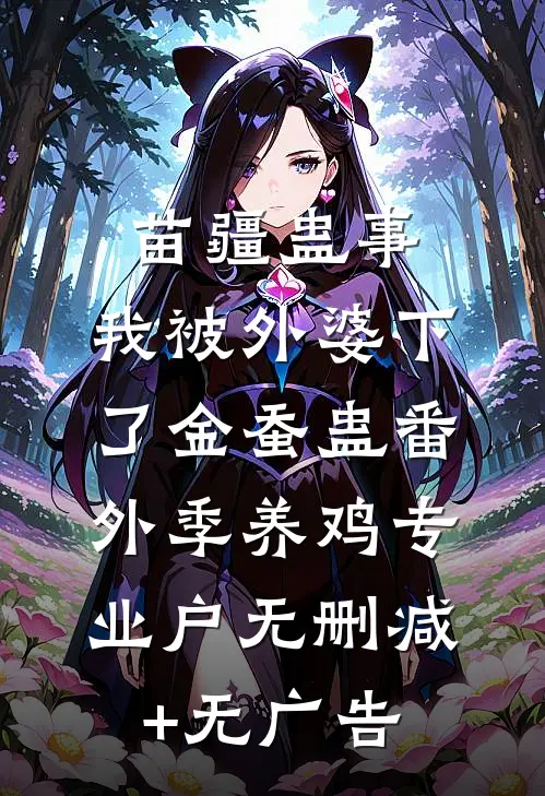 苗疆蛊事：我被外婆下了金蚕蛊-番外季养鸡专业户无删减+无广告