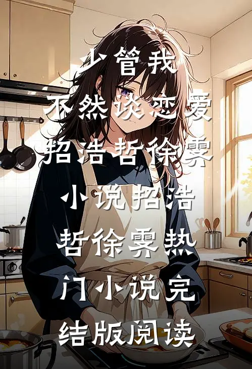 少管我，不然谈恋爱招浩哲徐霁小说招浩哲徐霁热门小说完结版阅读