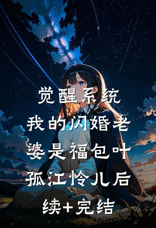觉醒系统，我的闪婚老婆是福包叶孤江怜儿后续+完结