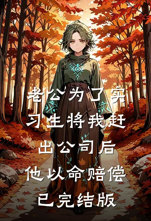 老公为了实习生将我赶出公司后，他以命赔偿已完结版