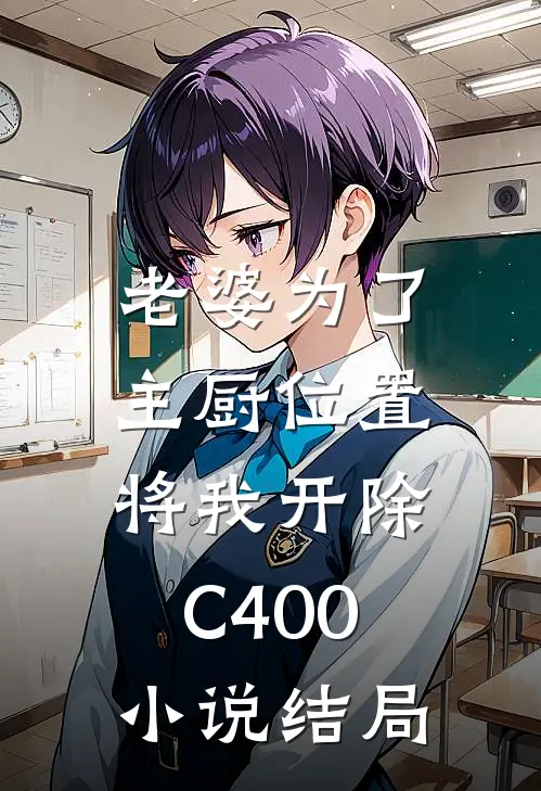 老婆为了主厨位置，将我开除C400小说结局