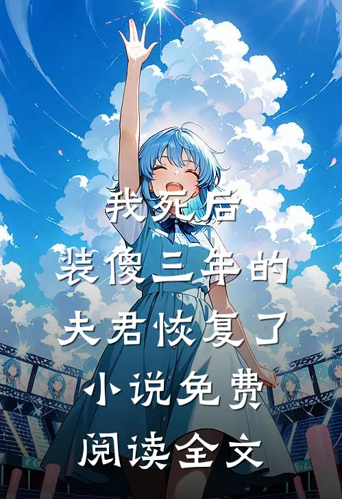 我死后，装傻三年的夫君恢复了小说免费阅读全文