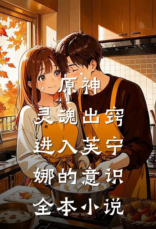 原神：灵魂出窍进入芙宁娜的意识全本小说