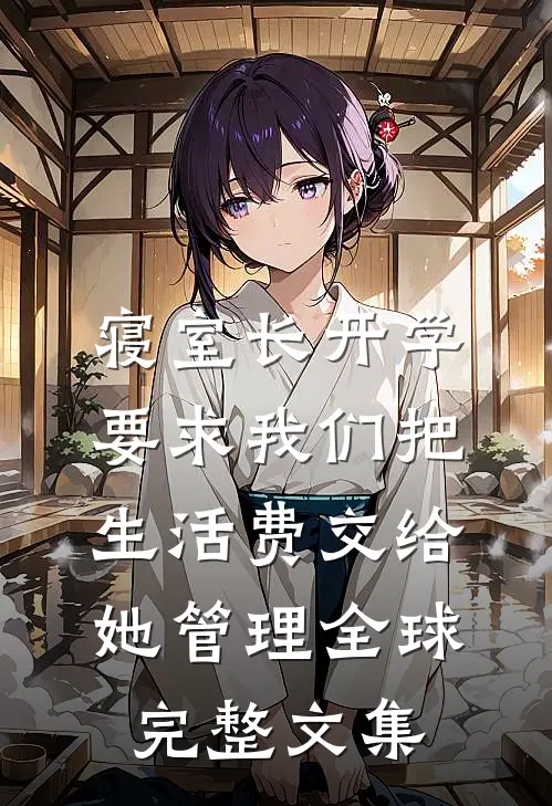 寝室长开学要求我们把生活费交给她管理全球完整文集
