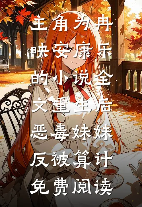 主角为冉映安康乐的小说全文重生后，恶毒妹妹反被算计免费阅读