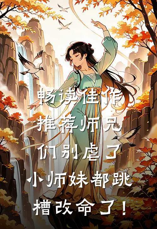 畅读佳作推荐师兄们别虐了，小师妹都跳槽改命了！