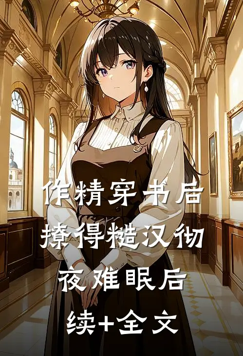 作精穿书后，撩得糙汉彻夜难眠后续+全文