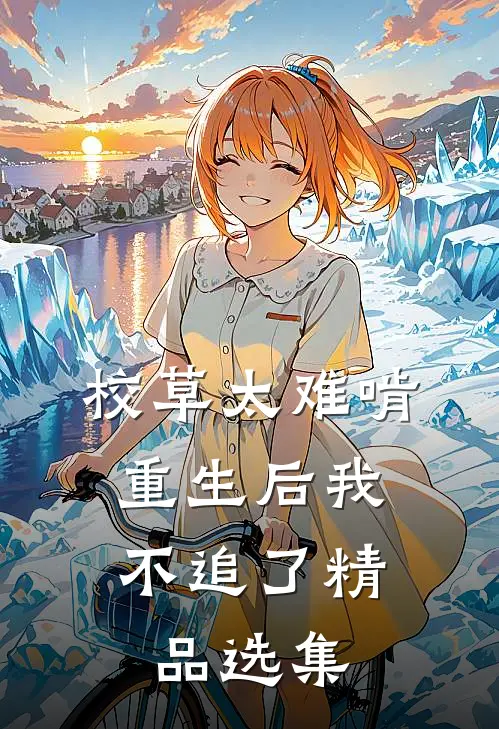 校草太难啃，重生后我不追了精品选集