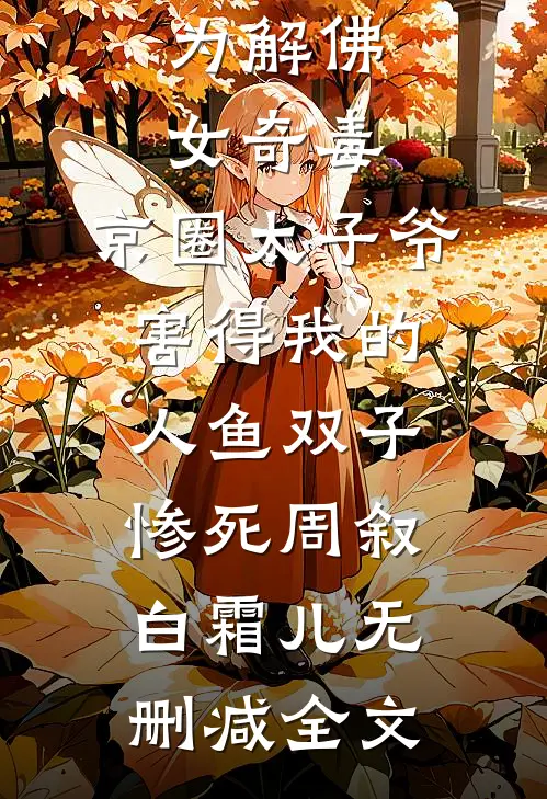 为解佛女奇毒，京圈太子爷害得我的人鱼双子惨死周叙白霜儿无删减全文