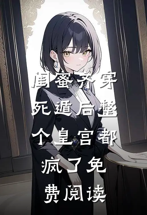 闺蜜齐穿，死遁后整个皇宫都疯了免费阅读