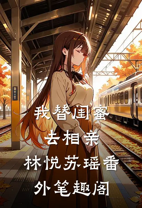 我替闺蜜去相亲：林悦苏瑶番外笔趣阁