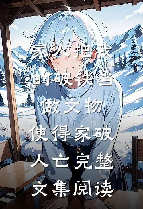 家人把我的破铁当做文物，使得家破人亡完整文集阅读