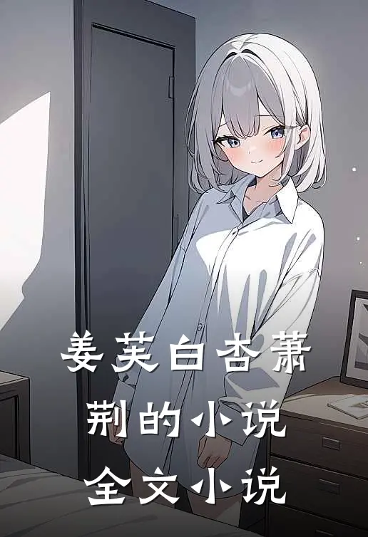姜芙白杏萧荆的小说全文小说