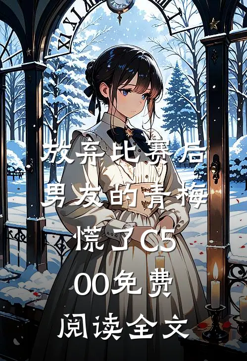 放弃比赛后，男友的青梅慌了C500免费阅读全文