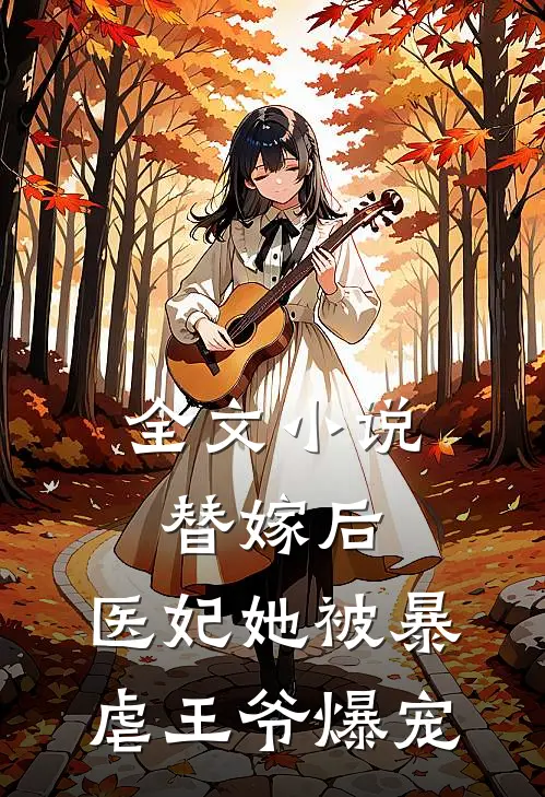 全文小说替嫁后，医妃她被暴虐王爷爆宠