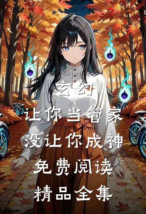玄幻:让你当管家,没让你成神免费阅读精品全集