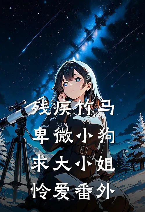 残疾竹马：卑微小狗求大小姐怜爱番外