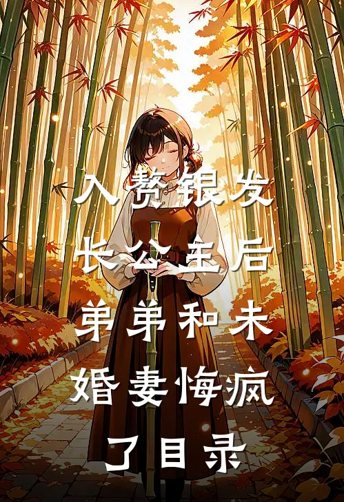 入赘银发长公主后，弟弟和未婚妻悔疯了目录