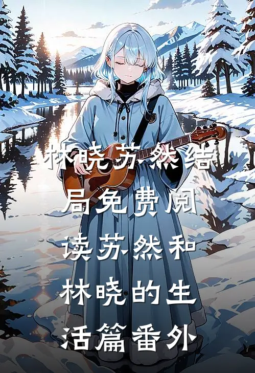 林晓苏然结局免费阅读苏然和林晓的生活篇番外