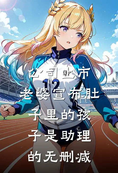 公司上市，老婆宣布肚子里的孩子是助理的无删减