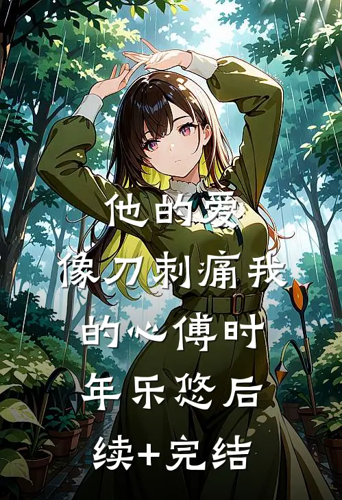 他的爱，像刀刺痛我的心傅时年乐悠后续+完结