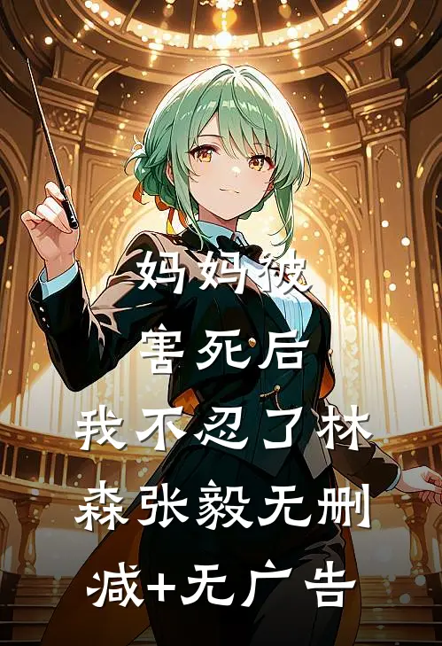 妈妈被害死后，我不忍了林森张毅无删减+无广告