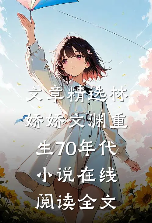 文章精选林娇娇文渊重生70年代小说在线阅读全文
