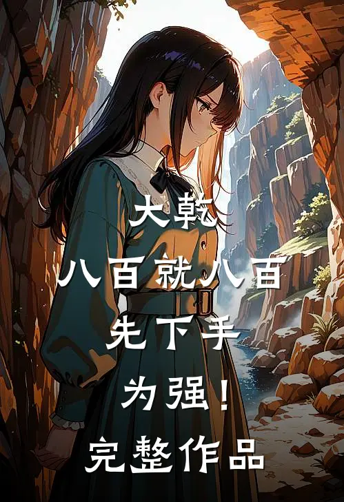 大乾：八百就八百，先下手为强！完整作品